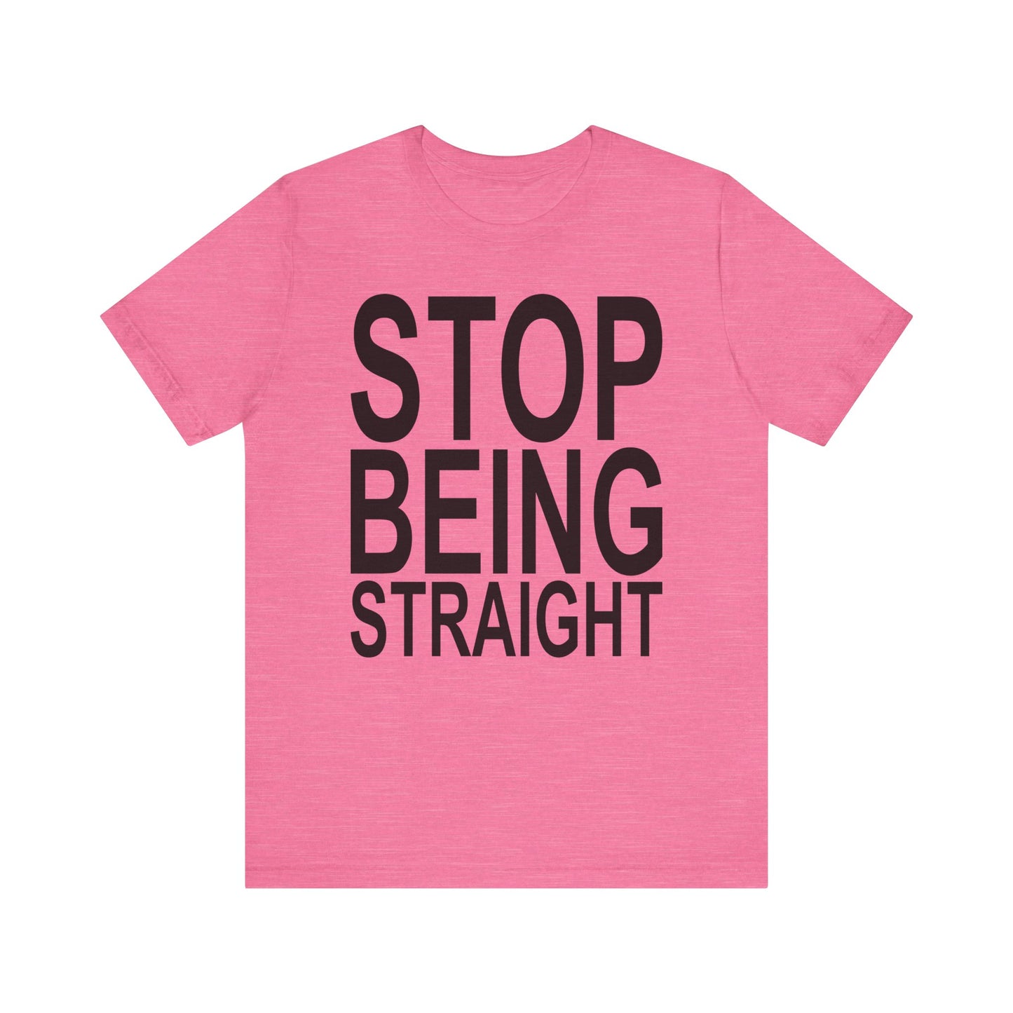Stop Being Straight Tee